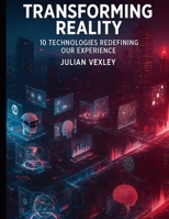 Transforming Reality: 10 Technologies Redefining Our Experience (Future Talk) B0FH519LQ9 Book Cover
