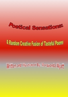 Poetical Sensations: A Random Creative Fusion of Tasteful Poems: A Random Creative Fusion of Tasteful Poems: A Random Creative Fusion of Ta 0692037985 Book Cover