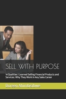 SELL WITH PURPOSE: 14 Qualities I Learned Selling Financial Products and Services: Why They Work in Any Sales Career B0HB3NQYMN Book Cover