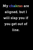 My Chakras are aligned but i will slap you if you get out of lline: Funny blank lined journal or notebook 1710342544 Book Cover