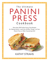 The Ultimate Panini Press Cookbook: More Than 200 Perfect-Every-Time Recipes for Making Panini - and Lots of Other Things - on Your Panini Press or Other Countertop Grill 1558327924 Book Cover