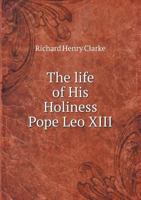 The life of His Holiness Pope Leo XIII ... together with extracts from his pastorals and encyclicals 1345064365 Book Cover