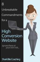 8 Unbreakable Commandments for a High Conversion Website: Ignore these at your own risk... 0615839657 Book Cover