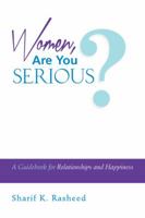 Women, Are You Serious?: A Guidebook for Relationships and Happiness 1496915720 Book Cover