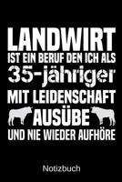 Landwirt ist ein Beruf den ich als 35-j�hriger mit Leidenschaft aus�be und nie wieder aufh�re: A5 Notizbuch f�r alle Landwirte - Liniert 120 Seiten - Geschenk zum Geburtstag - Weihnachten - Vatertag - 1699311153 Book Cover