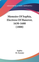 Memoirs Of Sophia, Electress Of Hanover, 1630-1680 1166181111 Book Cover