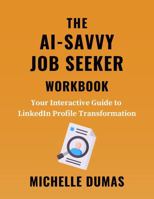The AI-Savvy Job Seeker Workbook: Your Interactive Guide to LinkedIn Profile Transformation B0DQPXBRCX Book Cover