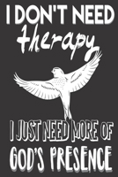 I Don't Need Therapy I Just Need of God's Presence: Gifts for Christians: Cute Blank lined Notebook Journal to Write in for Uplifting and Appreciating a spiritual brother or sister 1698678126 Book Cover