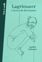 Lagrimacer o el acto de derramarse / Tearing up or the act of spilling over (Spanish Edition) 8403521952 Book Cover