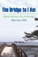 The Bridge to I Am: Rapid Advance Psychotherapy 0595468926 Book Cover