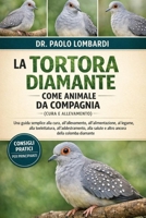 La Tortora Diamante come Animale da Compagnia (Cura e Allevamento): Una guida semplice alla cura, all'allevamento, all'alimentazione, al legame, alla ... della colomba diamante (Italian Edition) B0GFWRNFWX Book Cover