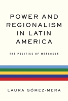 Power and Regionalism in Latin America: The Politics of MERCOSUR 0268029857 Book Cover