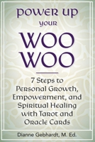 Power Up Your Woo Woo: 7 Steps to Personal Growth, Empowerment, and Spiritual Healing with Tarot and Oracle Cards 173608724X Book Cover