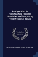 An Algorithm for Constructing Feasible Schedules and Computing Their Schedule Times 1376972964 Book Cover