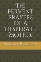 The Fervent Prayers Of A Desperate Mother 1072064944 Book Cover