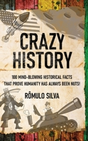 Crazy History: 100 Mind-Blowing Historical Facts That Prove Humanity Has Always Been Nuts! 4824176980 Book Cover
