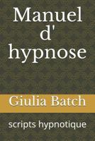 Manuel d' hypnose: scripts hypnotique (scripts hypnotiques) 1728866103 Book Cover