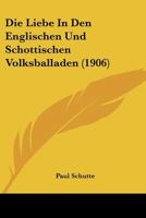 Die Liebe In Den Englischen Und Schottischen Volksballaden (1906) 1160868522 Book Cover