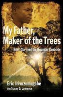 My Father, Maker of the Trees: How I Survived the Rwandan Genocide 0801013577 Book Cover