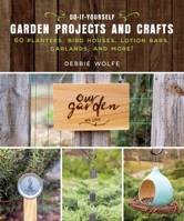 Do-It-Yourself Garden Projects and Crafts: 60 Planters, Bird Houses, Lotion Bars, Garlands, and More 1510737154 Book Cover