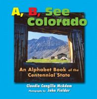 A, B, See Colorado: An Alphabet Book of the Centennial State 098600040X Book Cover