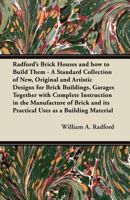 Radford's Brick Houses and How to Build Them: a Standard Collection of New, Original, and Artistic Designs for Brick Houses, Apartments, Stores and ... the Manufacture of Brick and Its Practical... 1014262208 Book Cover