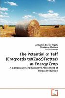 The Potential of Teff (Eragrostis tef(Zucc)Trotter) as Energy Crop: A Comparative and Evaluative Assessment of Biogas Production 3639339096 Book Cover