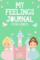 My Feelings Journal for Girls: Help Your Child Express Their Emotions Through Writing, Drawing, and Sharing - Reduce Anxiety, Anger and Stress - Pretty Princesses and Castle Cover Design 1708488723 Book Cover