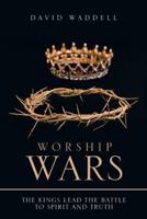 Worship Wars: The Kings Lead the Battle to Spirit and Truth 197362317X Book Cover