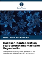 Irokesen-Konföderation sozio-potestamentarische Organisation: und seine Veränderung unter dem Einfluss des europäischen Kolonialismus (17. Jahrhundert) 620318733X Book Cover