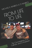 From Life to Life: The Convergence of a Catholic and a Protestant B08WZBZ3YH Book Cover