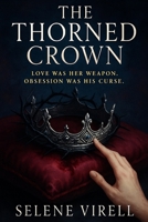 THE THORNED CROWN: Love Was Her Weapon Obsession Was His Curse B0FK2SV4JG Book Cover