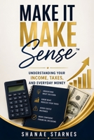 Make It Make Sense™: Understanding Your Income, Taxes, And Everyday Money B0GYYT14YF Book Cover