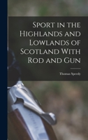 Sport in the Highlands and Lowlands of Scotland With Rod and Gun 1018035338 Book Cover
