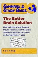 Summary & Study Guide - The Better Brain Solution: How to Reverse and Prevent Insulin Resistance of the Brain, Sharpen Cognitive Functions, and Avoid Memory Loss 1986318966 Book Cover