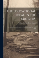 The Educational Ideal in the Ministry: The Lyman Beecher Lectures at Yale University in The Year 1908 1021400181 Book Cover