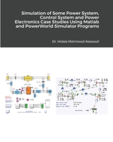 Simulation of Some Power System and Power Electronics Case Studies Using Matlab and PowerWorld Simulator Programs 1034157191 Book Cover