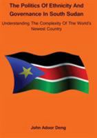 Politics of Ethnicity and Governance in South Sudan: Understanding the complexity of the World's newest Country 0987614177 Book Cover