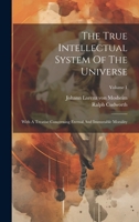 The True Intellectual System Of The Universe: With A Treatise Concerning Eternal And Immutable Morality; Volume 1 1019716037 Book Cover