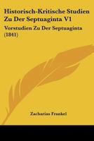 Historisch-Kritische Studien Zu Der Septuaginta V1: Vorstudien Zu Der Septuaginta (1841) 1160121885 Book Cover