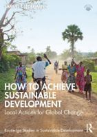 How to Achieve Sustainable Development: Local Actions for Global Change (Routledge Studies in Sustainable Development) 1032508663 Book Cover