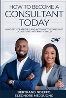 How To Become A Consultant Today: Mindset, Strategies, And Actions To Stand Out Locally And Internationally 1962456994 Book Cover