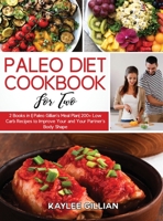 Paleo Diet Cookbook for Two: 2 Books in 1 Paleo Gillian's Meal Plan 200+ Low Carb Recipes to Improve Your and Your Partner's Body Shape 1803215038 Book Cover