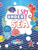 I Spy Under the Sea!: A Fun Alphabet Learning Ocean Animal Themed Activity, Guessing Puzzle Game Book for Toddlers/ Preschoolers and Kids ages 2-5 B08M8DS7VZ Book Cover