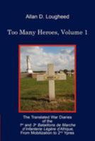 Too Many Heroes, Volume 1: The Translated War Diaries of the 1er and 3e Bmila, from Mobilization to 2nd Ypres 1477467629 Book Cover