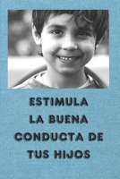 Descubre como Estimular la Buena Conducta de Tus Hijos: Buenos Padres Niños Felices B09CKQ941M Book Cover