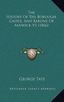 The History Of The Borough, Castle, And Barony Of Alnwick V1 1165132842 Book Cover