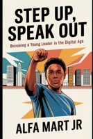 "Step Up, Speak Out": Becoming a Young Leader in the Digital Age B0FB1FRJCT Book Cover