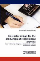 Bioreactor design for the production of recombinant proteins: Novel method for designing a bioreactor to produce recombinant proteins 3843375933 Book Cover