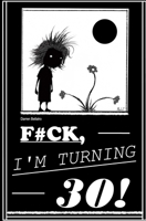 F#ck, I'm Turning 30! B0FN4K82KZ Book Cover